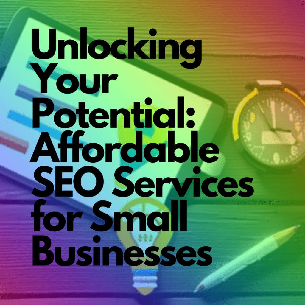 Unlocking Your Potential: Affordable SEO Services for Small Businesses, seo services, digital marketing agency
